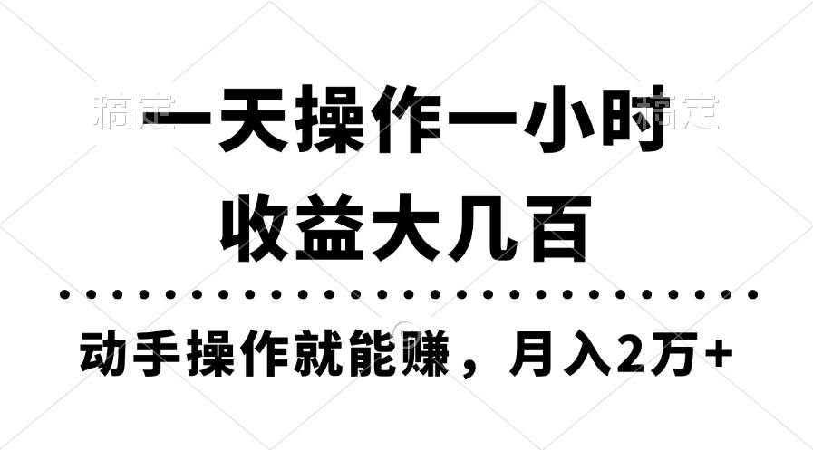 一天操作一小时,收益大几百,动手操作就能赚,月入2万+教学-项目网