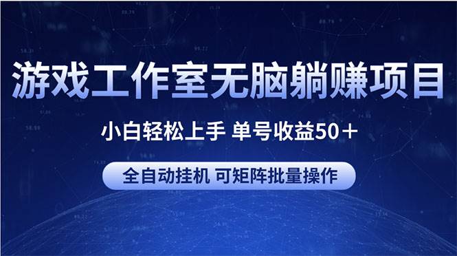 游戏工作室无脑躺赚项目 小白轻松上手 单号收益50＋ 可矩阵批量操作-项目网