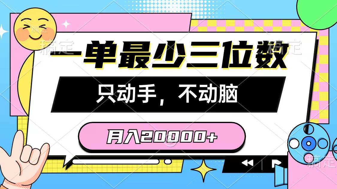 一单最少三位数，只动手不动脑，月入2万，看完就能上手，详细教程-项目网
