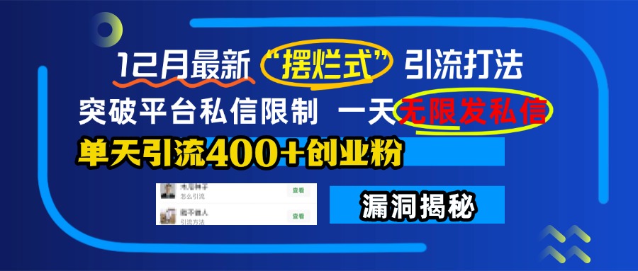 12月最新“摆烂式”引流打法，突破平台私信限制，一天无限发私信，单天引流400+创业粉！-项目网