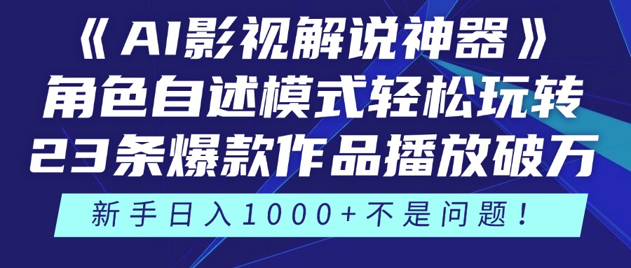 《AI影视解说神器》角色自述模式轻松玩转！23条爆款作品播放破万，3种变现渠道叠加收益，新手日入1000+不是问题！-项目网