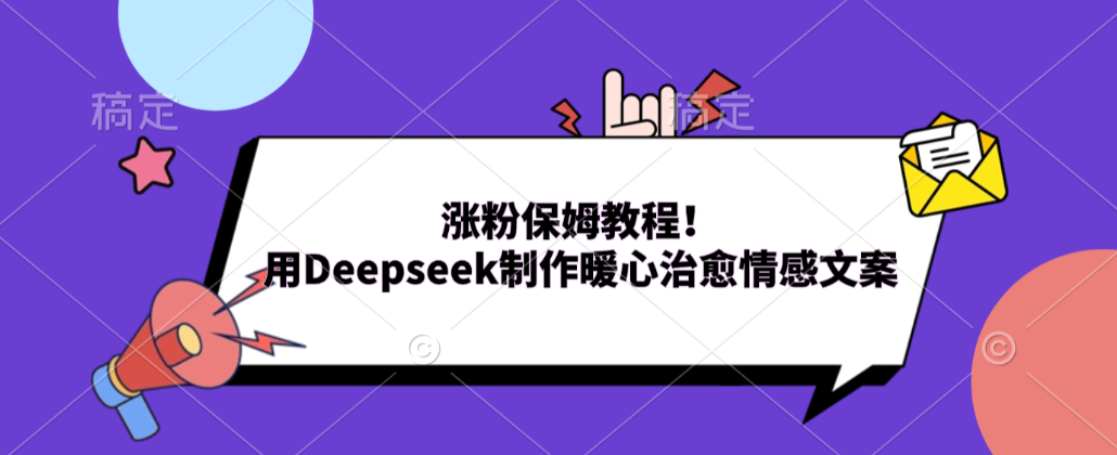 涨粉保姆教程!用Deepseek制作暖心治愈情感文案!-项目网