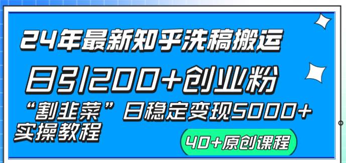 24年最新知乎洗稿日引200+创业粉“割韭菜”日稳定变现5000+实操教程-项目网