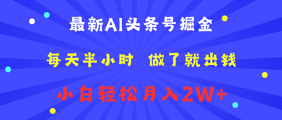 最新AI头条号掘金   每天半小时  做了就出钱   小白轻松月入2W+-项目网