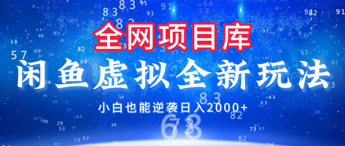 闲鱼虚拟变现新玩法，配合全网项目库，小白也能逆袭日入2000+-项目网