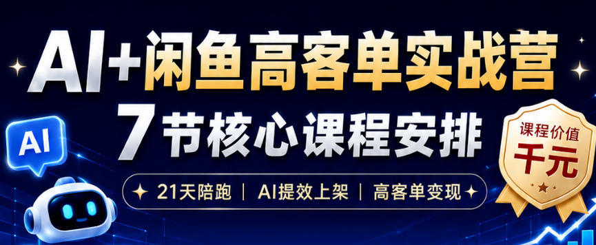 AI+闲鱼高客单实战营，AI提效上架，高客单变现，一台电脑，一部手机，零囤货，15天卖了14W+-项目网