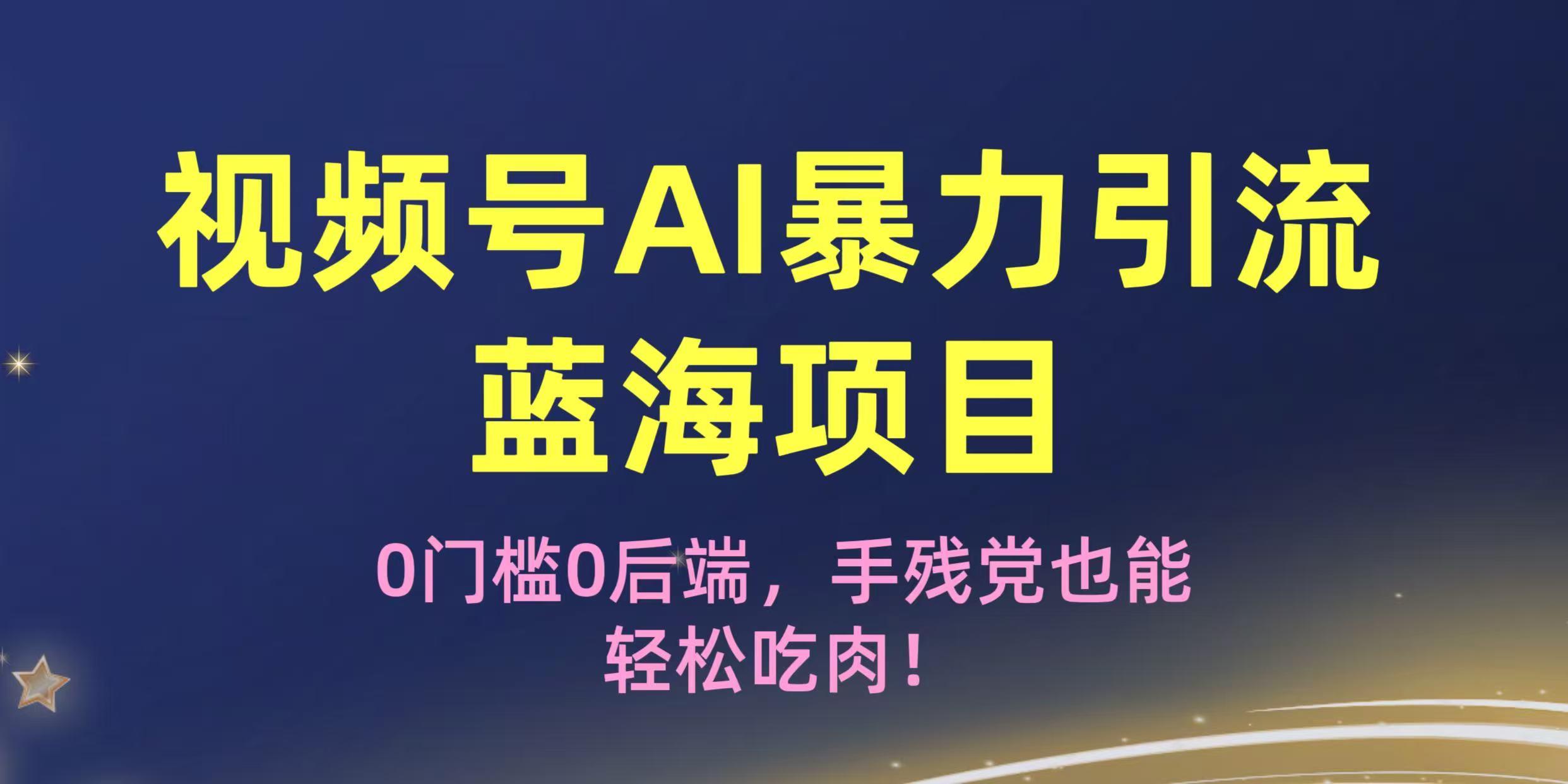 疯传!视频号AI暴力引流蓝海项目,0门槛0后端,手残党也能轻松吃肉!-项目网