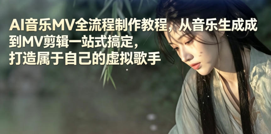 AI音乐MV全流程制作教程，从音乐生成到MV剪辑一站式搞定，打造属于自己的虚拟歌手-项目网