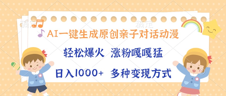 AI一键生成原创亲子对话动漫，单条视频播放破千万 ，日入1000+，多种变现方式-项目网
