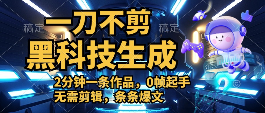 利用黑科技，无需剪辑，2分钟搞定一条作品，今天发，明天见收益-项目网