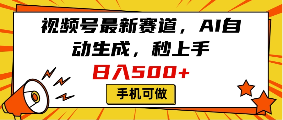 视频号最新赛道，AI自动生成，秒上手，日入500+，看完就会，手机可做-项目网