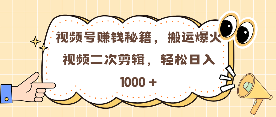 视频号赚钱秘籍,搬运爆火视频二次剪辑,轻松日入 1000 +-项目网