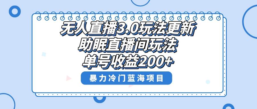 无人直播3.0玩法更新，助眠直播间项目，单号收益200+，暴力冷门蓝海项目！-项目网