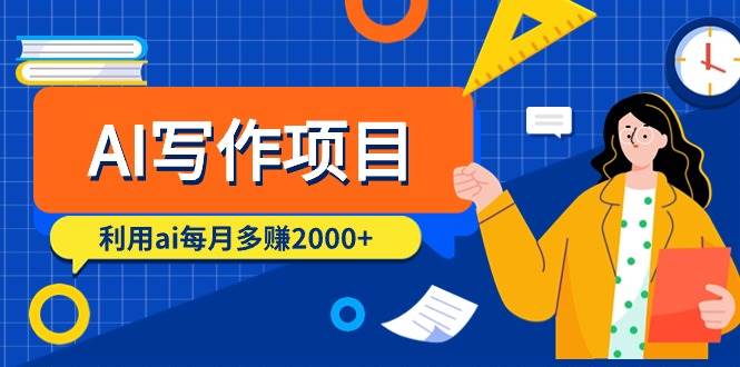AI写作项目，利用ai每月多赚2000+（9节课）-项目网
