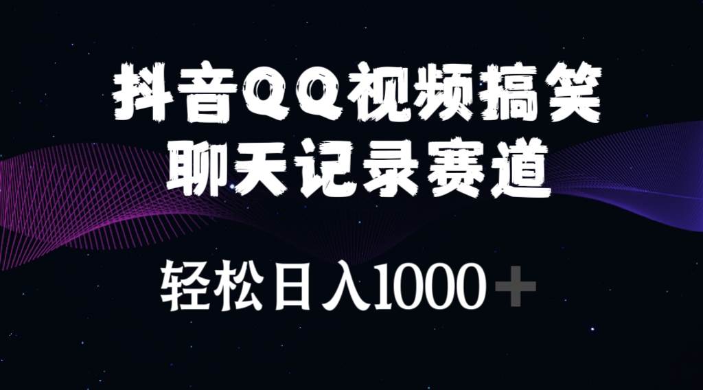 抖音QQ视频搞笑聊天记录赛道 轻松日入1000+-项目网